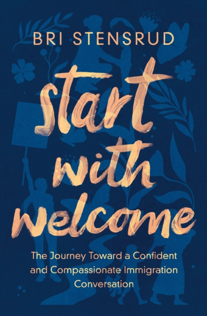 Start with Welcome : The Journey toward a Confident and Compassionate Immigration Conversation, EPUB eBook
