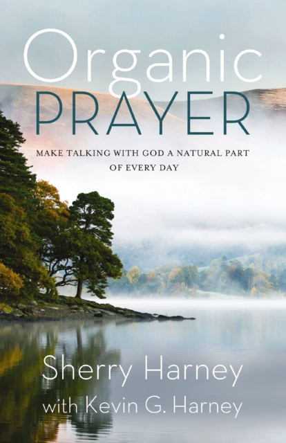 Organic Prayer : Discover the Presence and Power of God in the Everyday, Paperback / softback Book