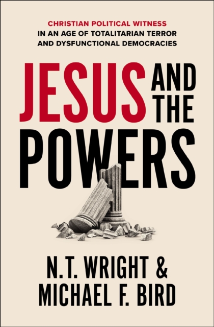 Jesus and the Powers : Christian Political Witness in an Age of Totalitarian Terror and Dysfunctional Democracies, EPUB eBook
