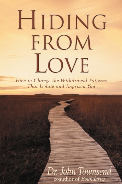 Hiding from Love : How to Change the Withdrawal Patterns That Isolate and Imprison You, Paperback / softback Book