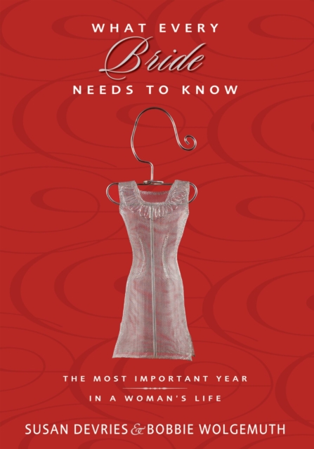 What Every Bride Needs to Know : The Most Important Year in a Woman's Life, EPUB eBook