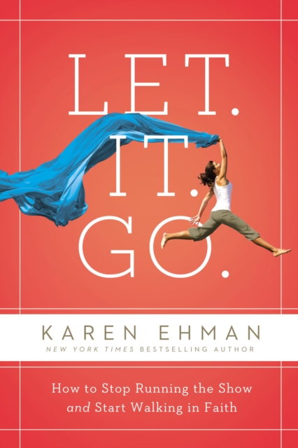 Let. It. Go. : How to Stop Running the Show and Start Walking in Faith, EPUB eBook