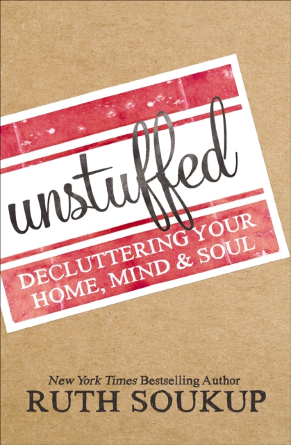 Unstuffed : Decluttering Your Home, Mind & Soul, EPUB eBook