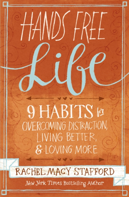 Hands Free Life : Nine Habits for Overcoming Distraction, Living Better, and Loving More, EPUB eBook