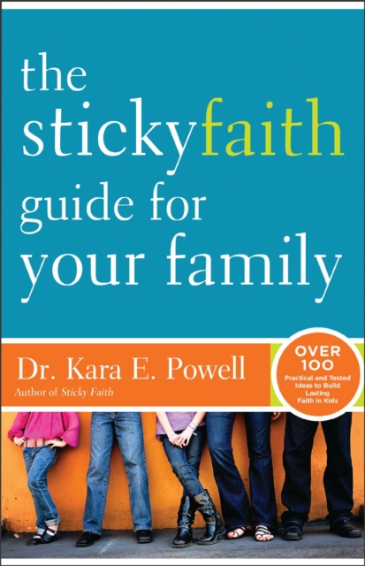 The Sticky Faith Guide for Your Family : Over 100 Practical and Tested Ideas to Build Lasting Faith in Kids, EPUB eBook