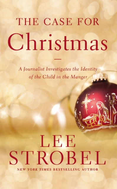 The Case for Christmas : A Journalist Investigates the Identity of the Child in the Manger, Paperback / softback Book