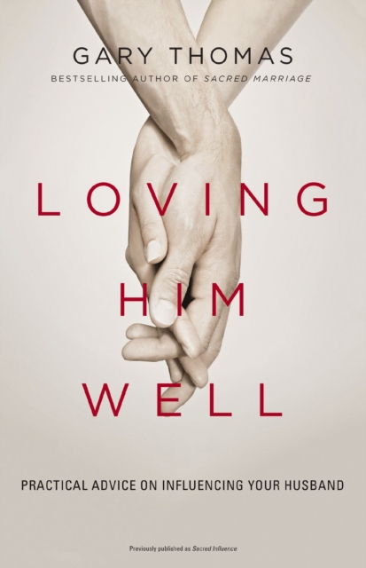 Loving Him Well : Practical Advice on Influencing Your Husband, EPUB eBook