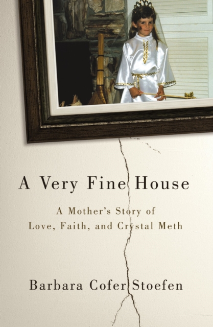 A Very Fine House : A Mother's Story of Love, Faith, and Crystal Meth, EPUB eBook