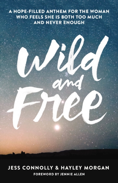 Wild and Free : A Hope-Filled Anthem for the Woman Who Feels She is Both Too Much and Never Enough, EPUB eBook