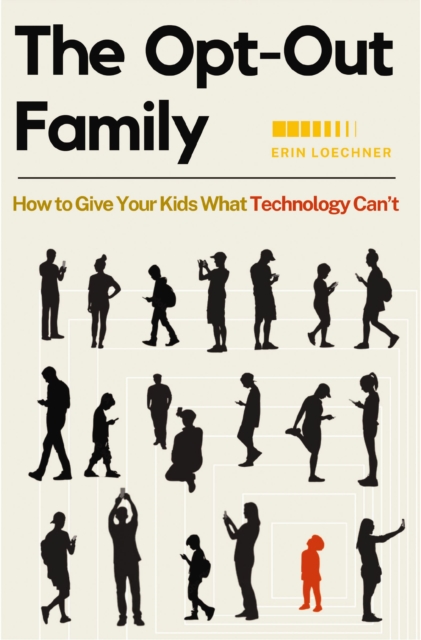 The Opt-Out Family : How to Give Your Kids What Technology Can't, Paperback / softback Book