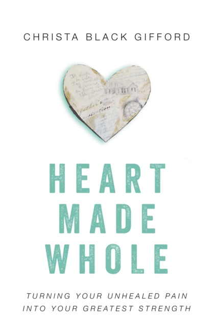Heart Made Whole : Turning Your Unhealed Pain into Your Greatest Strength, EPUB eBook