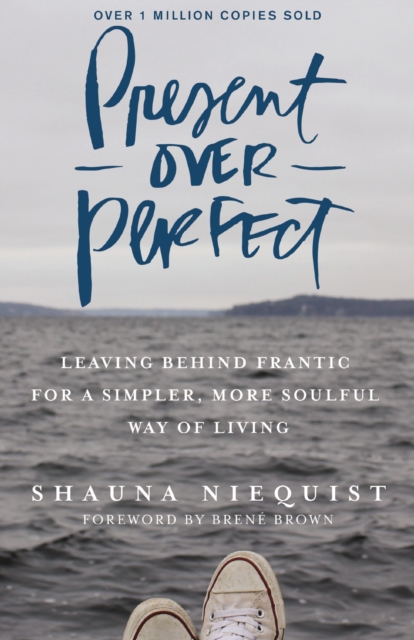 Present Over Perfect : Leaving Behind Frantic for a Simpler, More Soulful Way of Living, Paperback / softback Book