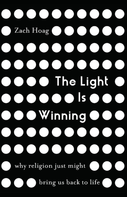 The Light Is Winning : Why Religion Just Might Bring Us Back to Life, Paperback / softback Book