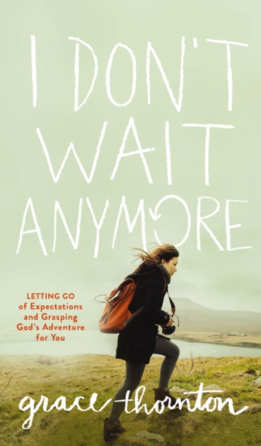 I Don't Wait Anymore : Letting Go of Expectations and Grasping God's Adventure for You, EPUB eBook