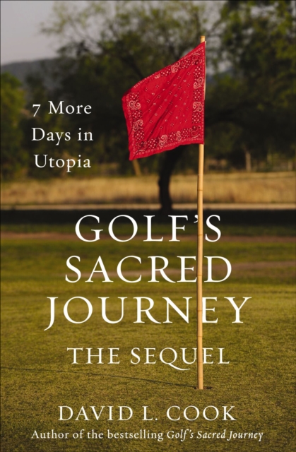 Golf's Sacred Journey, the Sequel : 7 More Days in Utopia, EPUB eBook