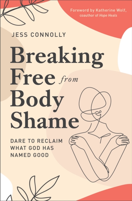 Breaking Free from Body Shame : Dare to Reclaim What God Has Named Good, EPUB eBook