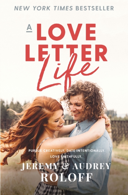 A Love Letter Life : Pursue Creatively. Date Intentionally. Love Faithfully., EPUB eBook