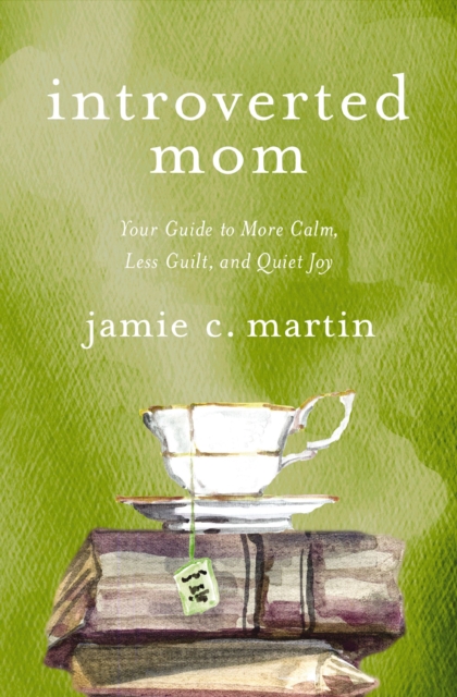 Introverted Mom : Your Guide to More Calm, Less Guilt, and Quiet Joy, EPUB eBook