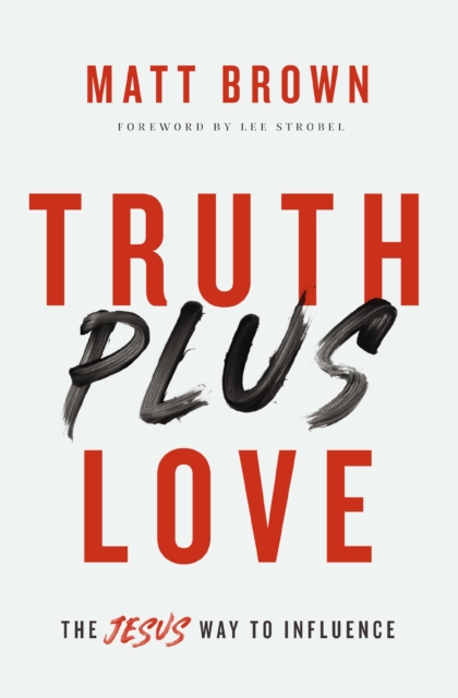 Truth Plus Love : The Jesus Way to Influence, EPUB eBook