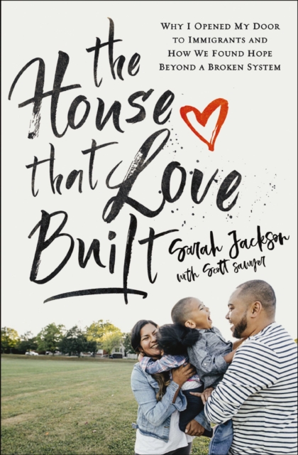 The House That Love Built : Why I Opened My Door to Immigrants and How We Found Hope beyond a Broken System, EPUB eBook