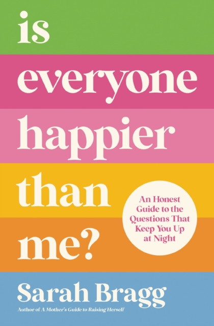 Is Everyone Happier Than Me? : An Honest Guide to the Questions That Keep You Up at Night, Paperback / softback Book