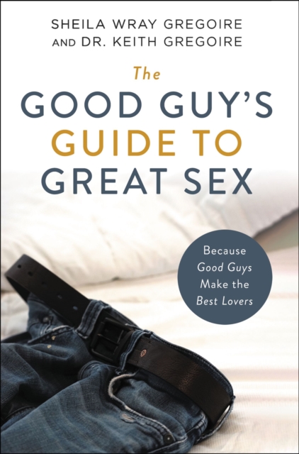 The Good Guy's Guide to Great Sex : Because Good Guys Make the Best Lovers, EPUB eBook