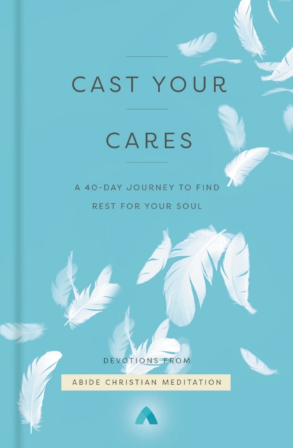 Cast Your Cares : A 40-Day Journey to Find Rest for Your Soul, EPUB eBook