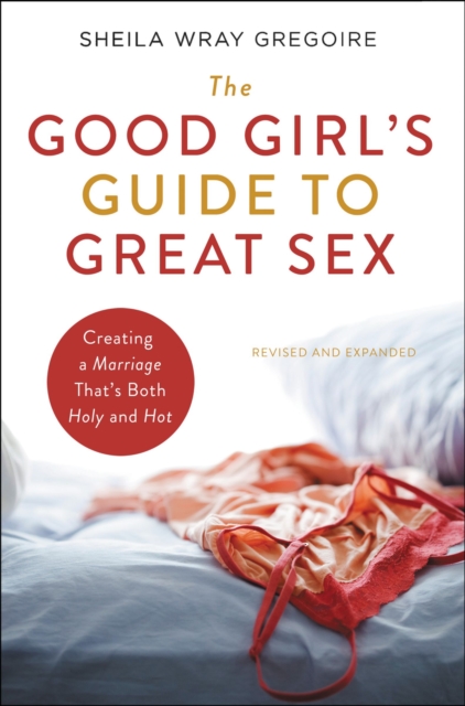 The Good Girl's Guide to Great Sex : Creating a Marriage That's Both Holy and Hot, EPUB eBook