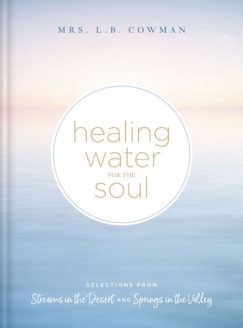 Healing Water for the Soul : Selections from Streams in the Desert and Springs in the Valley, Hardback Book