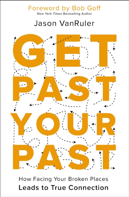 Get Past Your Past : How Facing Your Broken Places Leads to True Connection, EPUB eBook