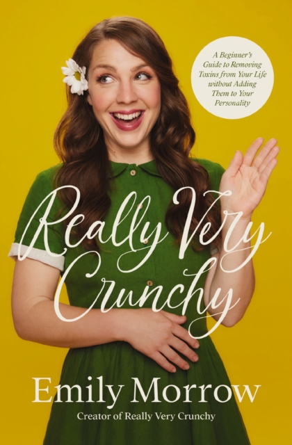 Really Very Crunchy : A Beginner's Guide to Removing Toxins from Your Life without Adding Them to Your Personality, EPUB eBook