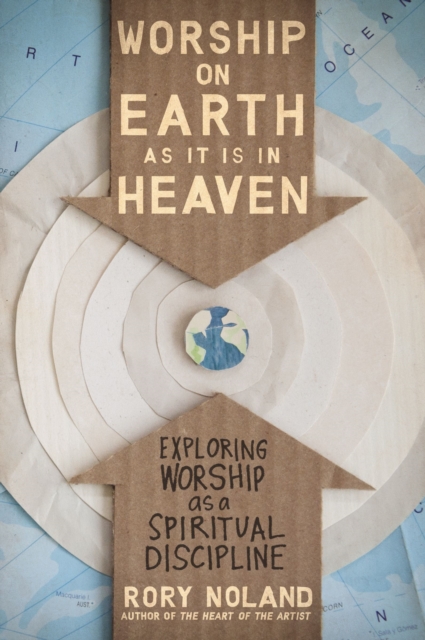 Worship on Earth as It Is in Heaven : Exploring Worship as a Spiritual Discipline, EPUB eBook