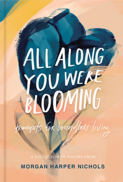 All Along You Were Blooming : Thoughts for Boundless Living, Hardback Book
