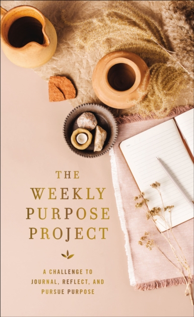 The Weekly Purpose Project : A Challenge to Journal, Reflect, and Pursue Purpose, EPUB eBook