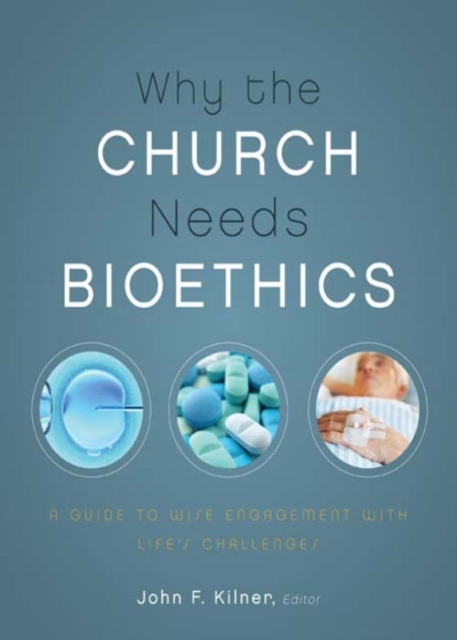 Why the Church Needs Bioethics : A Guide to Wise Engagement with Life's Challenges, EPUB eBook
