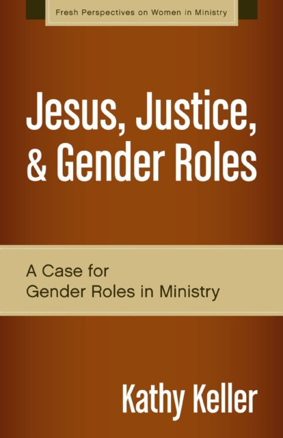 Jesus, Justice, and Gender Roles : A Case for Gender Roles in Ministry, EPUB eBook