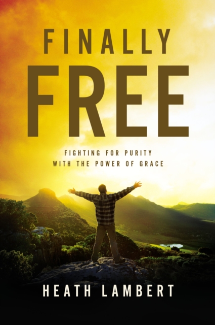 Finally Free : Fighting for Purity with the Power of Grace, EPUB eBook