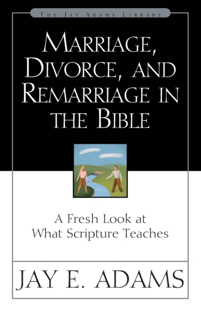 Marriage, Divorce, and Remarriage in the Bible : A Fresh Look at What Scripture Teaches, Paperback / softback Book