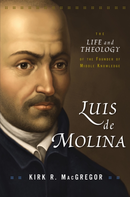Luis de Molina : The Life and Theology of the Founder of Middle Knowledge, EPUB eBook