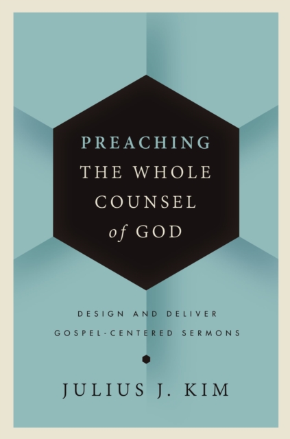 Preaching the Whole Counsel of God : Design and Deliver Gospel-Centered Sermons, EPUB eBook