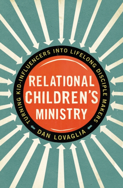 Relational Children's Ministry : Turning Kid-Influencers Into Lifelong Disciple Makers, EPUB eBook