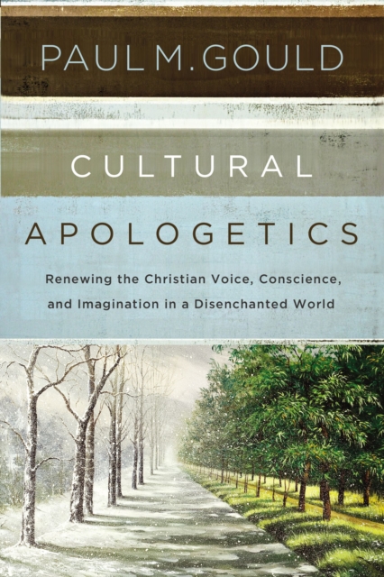 Cultural Apologetics : Renewing the Christian Voice, Conscience, and Imagination in a Disenchanted World, EPUB eBook