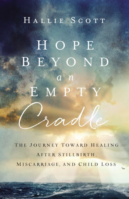 Hope Beyond an Empty Cradle : The Journey Toward Healing After Stillbirth, Miscarriage, and Child Loss, EPUB eBook