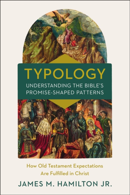 Typology-Understanding the Bible's Promise-Shaped Patterns : How Old Testament Expectations are Fulfilled in Christ, Hardback Book