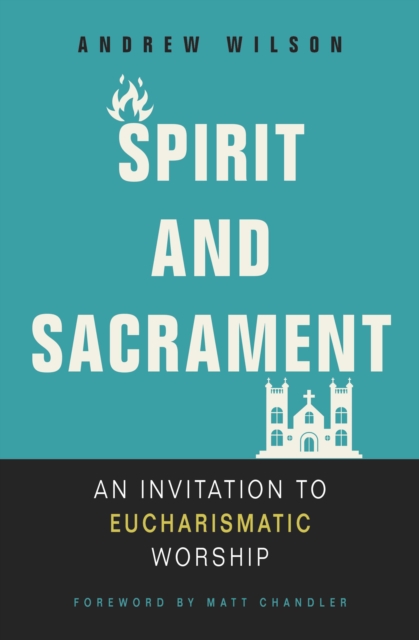 Spirit and Sacrament : An Invitation to Eucharismatic Worship, Paperback / softback Book