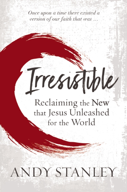 Irresistible : Reclaiming the New that Jesus Unleashed for the World, Paperback / softback Book