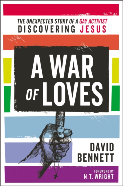 A War of Loves : The Unexpected Story of a Gay Activist Discovering Jesus, EPUB eBook