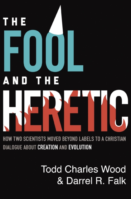 The Fool and the Heretic : How Two Scientists Moved beyond Labels to a Christian Dialogue about Creation and Evolution, EPUB eBook