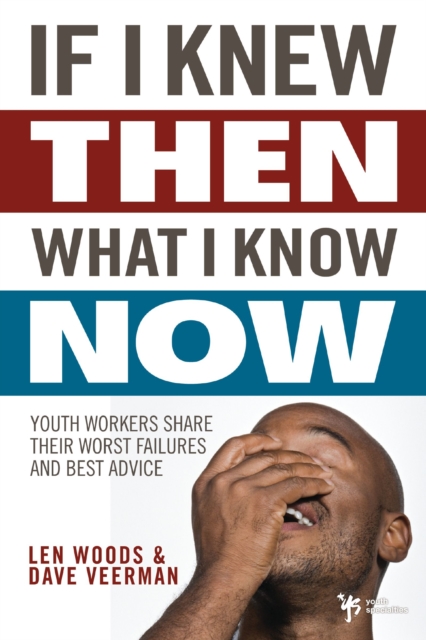 If I Knew Then What I Know Now : Youth Workers Share Their Worst Failures and Best Advice, EPUB eBook