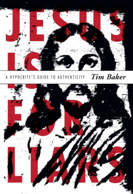 Jesus is for Liars : A Hypocrite's Guide to Authenticity, EPUB eBook